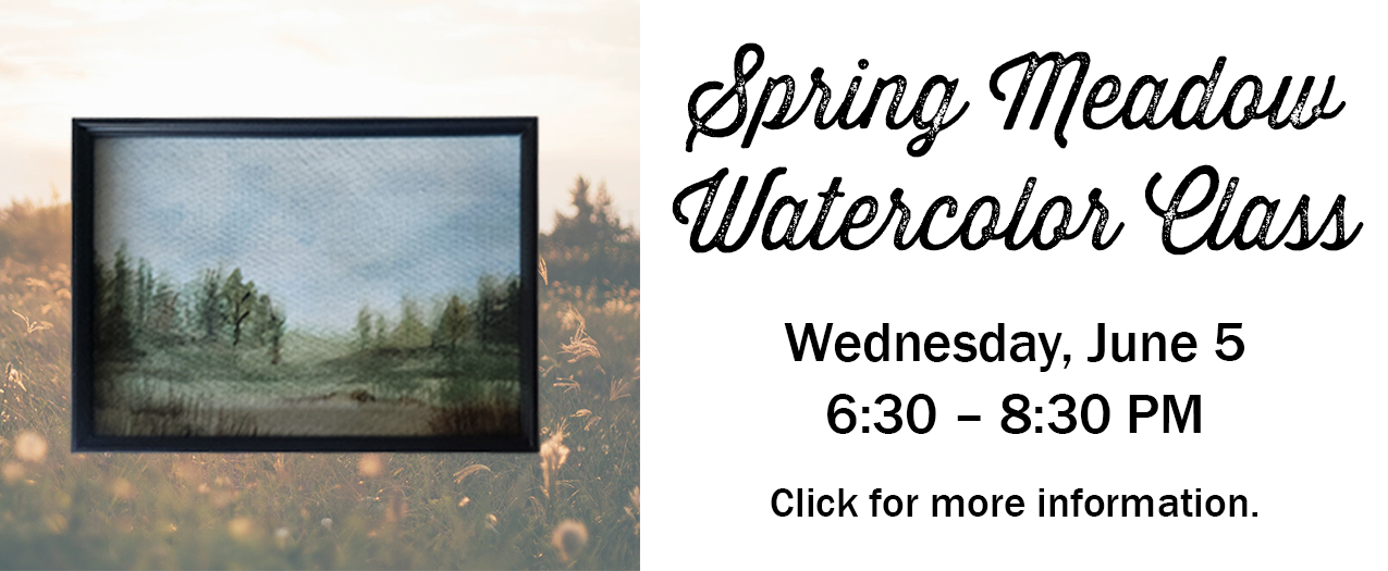 Spring Meadow Watercolor Class Wednesday, June 5 6:30 - 8:30 PM click for more information" with a link to our workshops and classes page. 